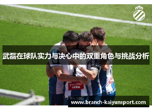 武磊在球队实力与决心中的双重角色与挑战分析