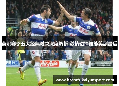 英冠赛季五大经典对决深度解析 激情碰撞谁能笑到最后