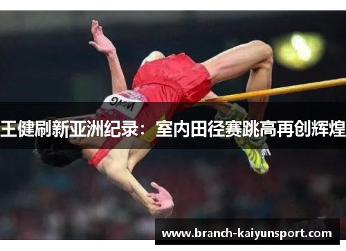 王健刷新亚洲纪录：室内田径赛跳高再创辉煌