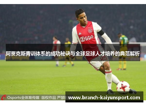 阿贾克斯青训体系的成功秘诀与全球足球人才培养的典范解析