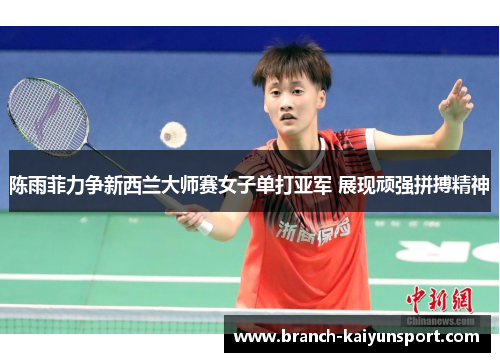 陈雨菲力争新西兰大师赛女子单打亚军 展现顽强拼搏精神