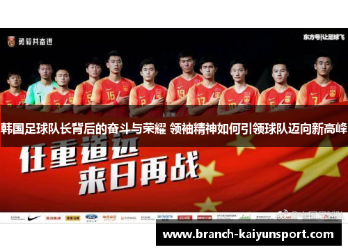 韩国足球队长背后的奋斗与荣耀 领袖精神如何引领球队迈向新高峰